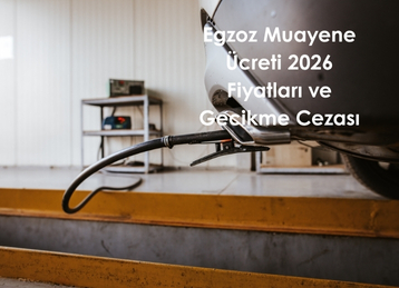 Egzoz Muayene Ücreti 2026 Fiyatları ve Gecikme Cezası